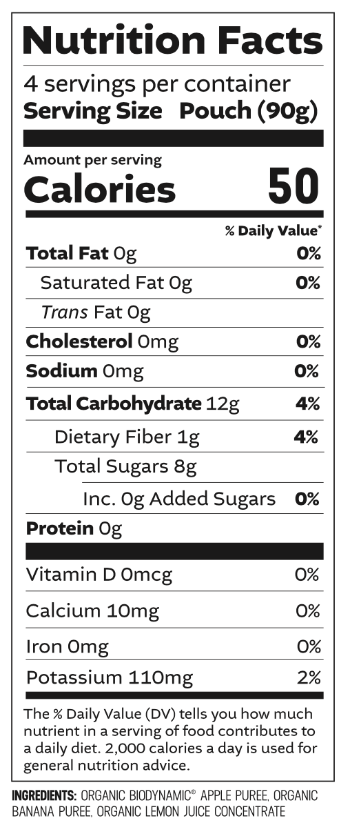 Organic Banana Applesauce nutrition info displaying: 4 servings per container, serving size - pouch (90g). Per Serving: 50 calories, 0g fat, 0mg cholesterol, 0mg sodium, 12g total carbohydrate, 1g dietary fiber, 8g total sugars, 0 added sugars, 0g protein, 0mcg vitamin d, 10mg calcium, 0mg iron, 110mg potassium 